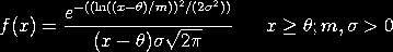 f(x) = EXP(-((ln((x-theta)/m))**2/(2*sigma*2))/
 ((x-theta)*sigma*SQRT(2*PI))   x >= theta; sigma, m > 0